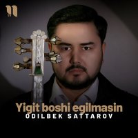 Постер песни Odilbek Sattarov - Yigit boshi egilmasin