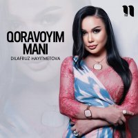 Постер песни Dilafruz Hayitmetova - Qoravoyim mani
