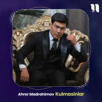 Постер песни Ahror Madrahimov - Kulmasinlar