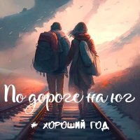 Постер песни ХОРОШИЙ ГОД - По дороге на юг