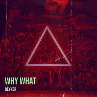 Постер песни Deyker - Why What