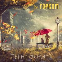 Постер песни ГОРКОМ - Ты не со мной