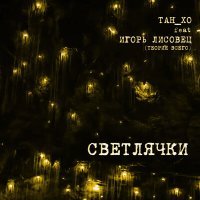 Постер песни ТАН_ХО, Игорь Лисовец - Светлячки