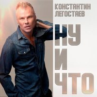 Постер песни Константин Легостаев - Ну и что