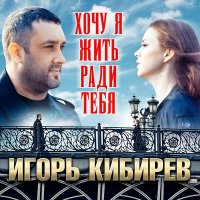 Постер песни Игорь Кибирев - Хочу я жить ради тебя