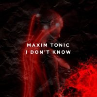 Постер песни Maxim Tonic - I don't know