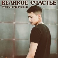Постер песни Сактан Кабылбеков - Великое счастье