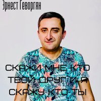 Постер песни Эрнест Геворгян - Скажи мне кто твой друг и я скажу кто ты