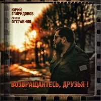 Постер песни Юрий Спиридонов, гр. Отставник - Возвращайтесь, друзья