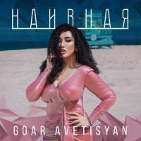 Постер песни Goar Avetisyan - Наивная