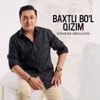 Постер песни G'anisher Abdullayev - Baxtli bo'l qizim