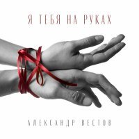 Постер песни Александр Вестов - Я тебя на руках