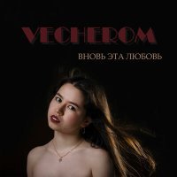 Постер песни VECHEROM - Вновь эта любовь