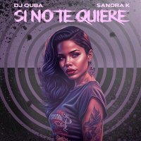 Постер песни DJ Quba, Sandra K - Si No Te Quiere
