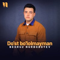 Постер песни Behruz Nurboboyev - Do'st bo'lolmayman