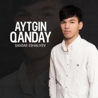 Постер песни Sanjar Eshaliyev - Aytgin qanday