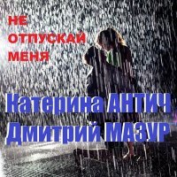 Постер песни Дмитрий Мазур, Катерина Антич - Не отпускай меня