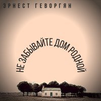 Постер песни Эрнест Геворгян - Не забывайте дом родной