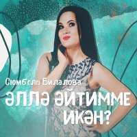 Постер песни Сюмбель Билалова - Эллэ эйтимме икэн?