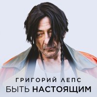 Постер песни Григорий Лепс - Быть настоящим