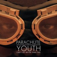 Постер песни Parachute Youth - Can'T Get Better Than This