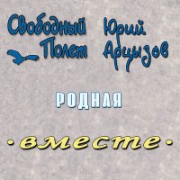 Постер песни Свободный полёт, Юрий Арцызов - Родная (Вместе)