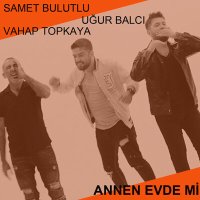 Постер песни Samet Bulutlu & Vahap Topkaya & Uğur Balcı - Annen Evde mi