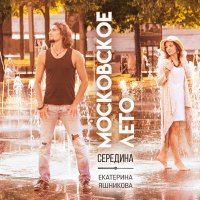 Постер песни Середина, Екатерина Яшникова - Московское лето