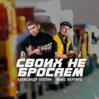 Постер песни Александр Охотин, Макс Вертиго - Своих не бросаем