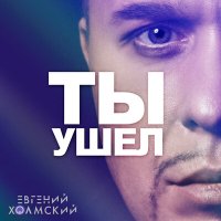 Постер песни Евгений Холмский - Ты ушел