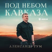 Постер песни Александр Гум - Под небом Кавказа