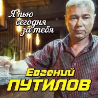 Постер песни Евгений Путилов - Я пью сегодня за тебя