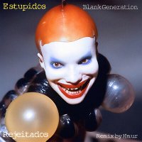 Постер песни Rejeitados, Blank Generation - Estupidos (Hmur Remix)