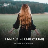 Постер песни Аниуар Кагазежев - Гъатхэу уэ сыпхуэзащ