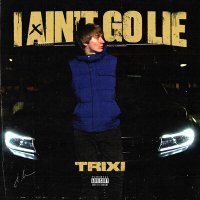 Постер песни TRIXI - I Ain’t Go Lie