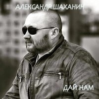Постер песни Александр Шаханин - Дай нам