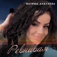 Постер песни Фатима Хаблиева - Ревнивая