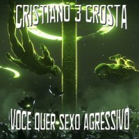 Постер песни CRISTIANO 3 CROSTA - VOCE QUER SEXO AGRESSIVO