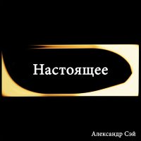 Постер песни Александр Сэй - Настоящее