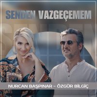 Постер песни Nurcan Başpınar & Özgür Bilgiç - Senden Vazgeçemem