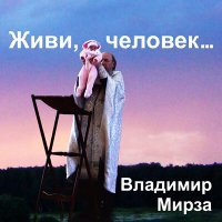Постер песни Владимир Мирза - Живи, человек...
