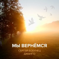 Постер песни Сергей Бобунец, Джанго - Мы вернёмся