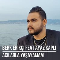 Постер песни Berk Erikçi, Ayaz Kaplı - Acılarla Yaşayamam