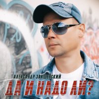 Постер песни Александр Закшевский - Да и надо ли