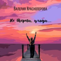 Постер песни Валерия Краснопёрова - Не терпи, уходи