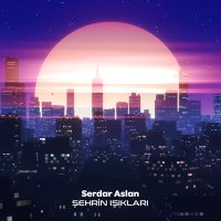 Постер песни Serdar Aslan - Şehrin Işıkları