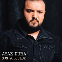 Постер песни Ayaz Dura - Son Yolculuk