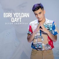 Постер песни Diyor Ergashev - Egri yo'ldan qayt