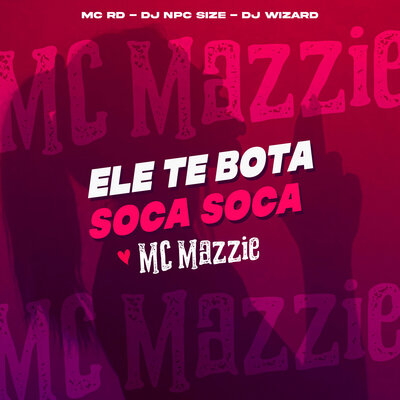 Постер песни MC Mazzie, MC RD, DJ NpcSize, DJ WIZARD - Ele Te Bota Soca Soca